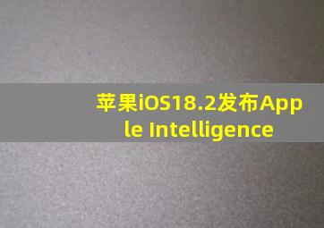 苹果iOS18.2发布Apple Intelligence